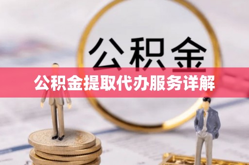 进贤公积金提取代办服务详解